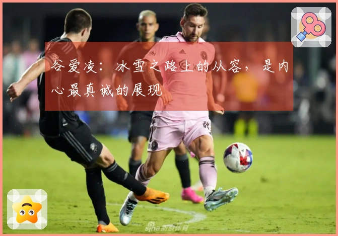 谷爱凌：冰雪之路上的从容，是内心最真诚的展现