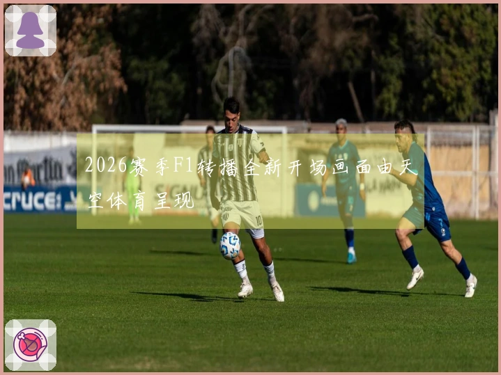 2026赛季F1转播全新开场画面由天空体育呈现