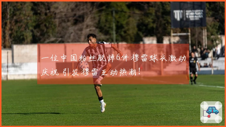 一位中国粉丝脱掉6件穆雷球衣激动庆祝 引发穆雷互动热潮！