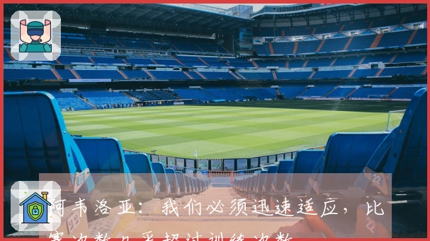 阿韦洛亚：我们必须迅速适应，比赛次数几乎超过训练次数